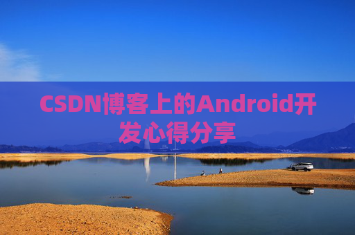 CSDN博客上的Android开发心得分享